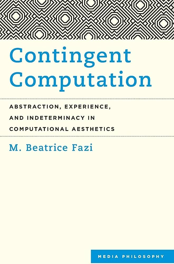 Contingent Computation. Abstraction, Experience, and Indeterminacy in Computational Aesthetics